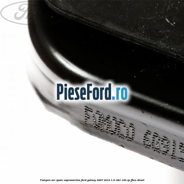 Tampon arc spate suprasarcina Ford Galaxy 2007-2014 1.8 TDCi 100 cp FFWA diesel