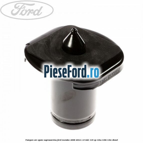 Tampon arc spate suprasarcina Ford Mondeo 2008-2014 1.6 TDCi 115 cp T1BA, T1BB, T1BC diesel