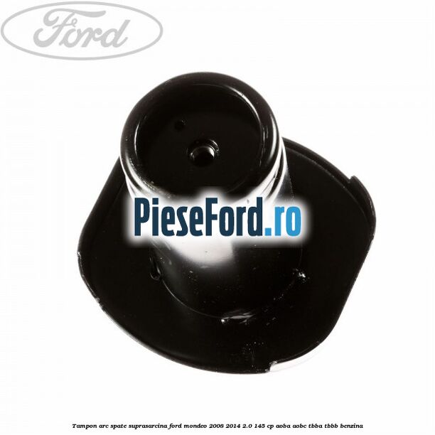 Tampon arc spate suprasarcina Ford Mondeo 2008-2014 2.0 145 cp AOBA, AOBC, TBBA, TBBB benzina