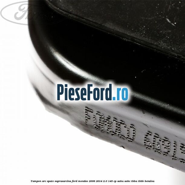 Tampon arc spate suprasarcina Ford Mondeo 2008-2014 2.0 145 cp AOBA, AOBC, TBBA, TBBB benzina