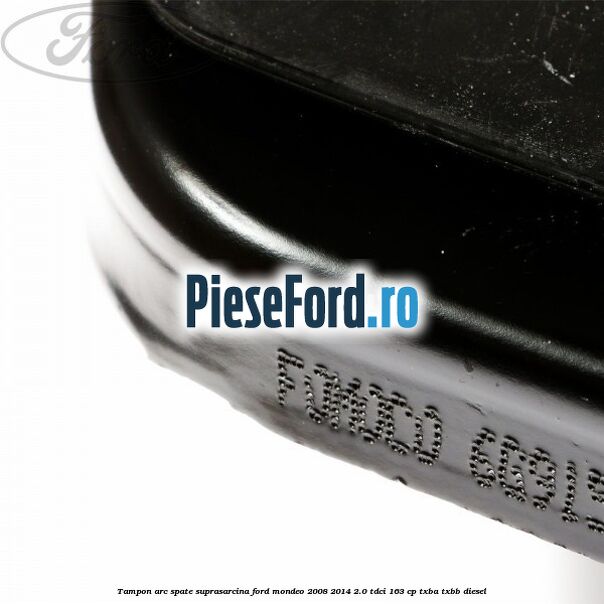 Tampon arc spate suprasarcina Ford Mondeo 2008-2014 2.0 TDCi 163 cp Tampon arc spate suprasarcina Ford Mondeo 2008-2014 2.0 TDCi 163 cp TXBA, TXBB diesel