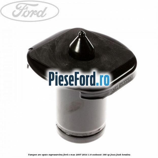 Tampon arc spate suprasarcina Ford S-Max 2007-2014 1.6 EcoBoost 160 cp JTWA, JTWB benzina