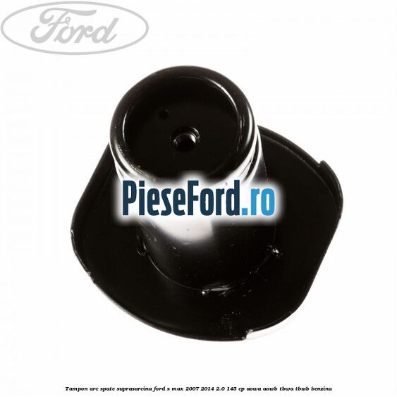 Tampon arc spate suprasarcina Ford S-Max 2007-2014 2.0 145 cp AOWA, AOWB, TBWA, TBWB benzina