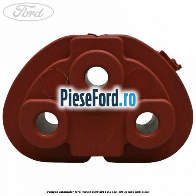 Tampon catalizator Ford Transit 2006-2014 2.2 TDCi 136 cp Tampon catalizator Ford Transit 2006-2014 2.2 TDCi 136 cp USRA, USRB diesel