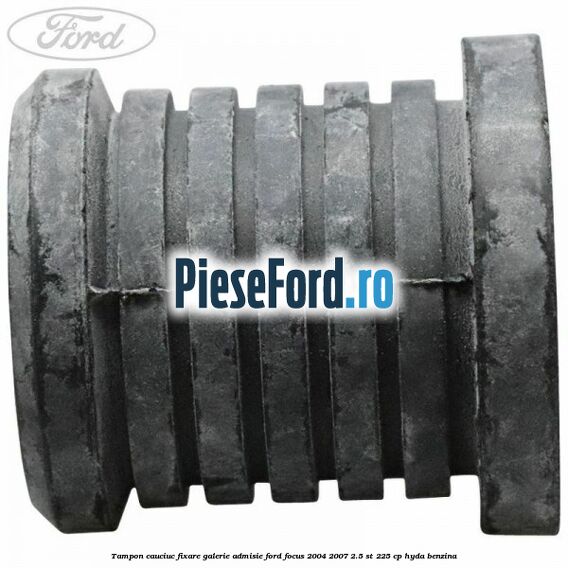 Tampon cauciuc fixare galerie admisie Ford Focus 2004-2007 2.5 ST 225 cp HYDA benzina