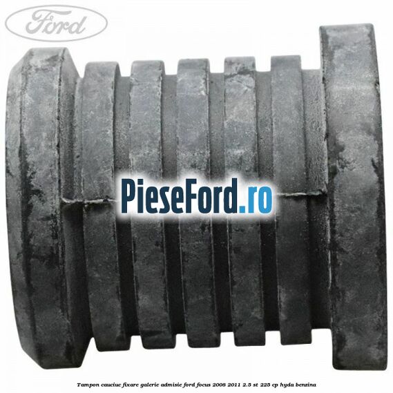 Tampon cauciuc fixare galerie admisie Ford Focus 2008-2011 2.5 ST 225 cp HYDA benzina