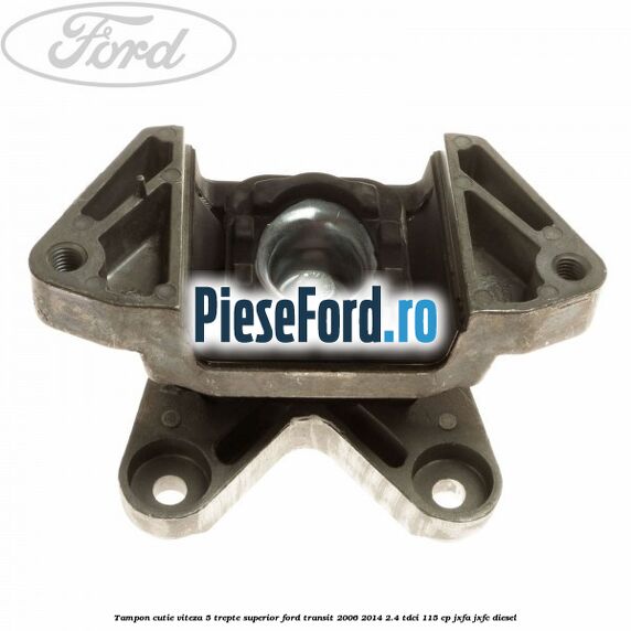 Tampon cutie viteza 5 trepte superior Ford Transit 2006-2014 2.4 TDCi 115 cp JXFA, JXFC diesel