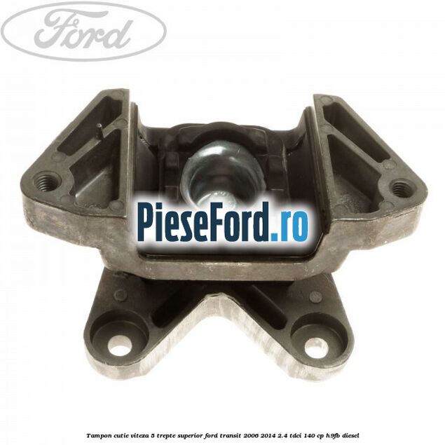 Tampon cutie viteza 5 trepte superior Ford Transit 2006-2014 2.4 TDCi 140 cp Tampon cutie viteza 5 trepte superior Ford Transit 2006-2014 2.4 TDCi 140 cp H9FB diesel