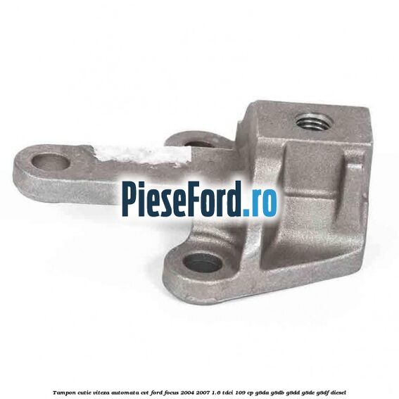 Tampon cutie viteza automata CVT Ford Focus 2004-2007 1.6 TDCi 109 cp G8DA, G8DB, G8DD, G8DE, G8DF diesel