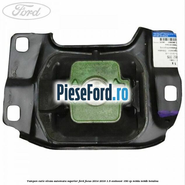 Tampon cutie viteza automata superior Ford Focus 2014-2018 1.5 EcoBoost 150 cp Tampon cutie viteza automata superior Ford Focus 2014-2018 1.5 EcoBoost 150 cp M8DA, M8DB benzina