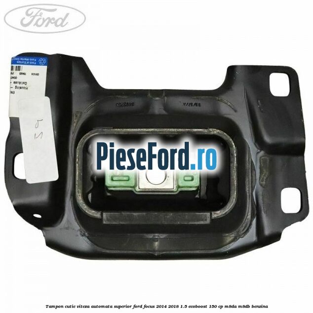 Tampon cutie viteza automata superior Ford Focus 2014-2018 1.5 EcoBoost 150 cp Tampon cutie viteza automata superior Ford Focus 2014-2018 1.5 EcoBoost 150 cp M8DA, M8DB benzina