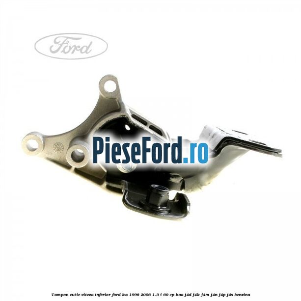 Tampon cutie viteza inferior Ford Ka 1996-2008 1.3 i 60 cp Tampon cutie viteza inferior Ford Ka 1996-2008 1.3 i 60 cp BAA, J4D, J4K, J4M, J4N, J4P, J4S benzina