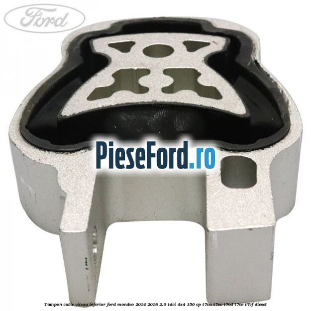 Tampon cutie viteza inferior Ford Mondeo 2014-2018 2.0 TDCi 4x4 150 cp Tampon cutie viteza inferior Ford Mondeo 2014-2018 2.0 TDCi 4x4 150 cp T7CA, T7CC, T7CD, T7CE, T7CF diesel