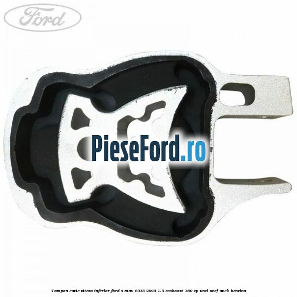 Tampon cutie viteza inferior Ford S-Max 2015-2023 1.5 EcoBoost 160 cp UNCI, UNCJ, UNCK benzina