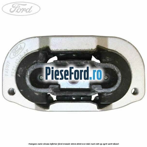 Tampon cutie viteza inferior Ford Transit 2014-2018 2.2 TDCi RWD 125 cp CYR5, USR6 diesel