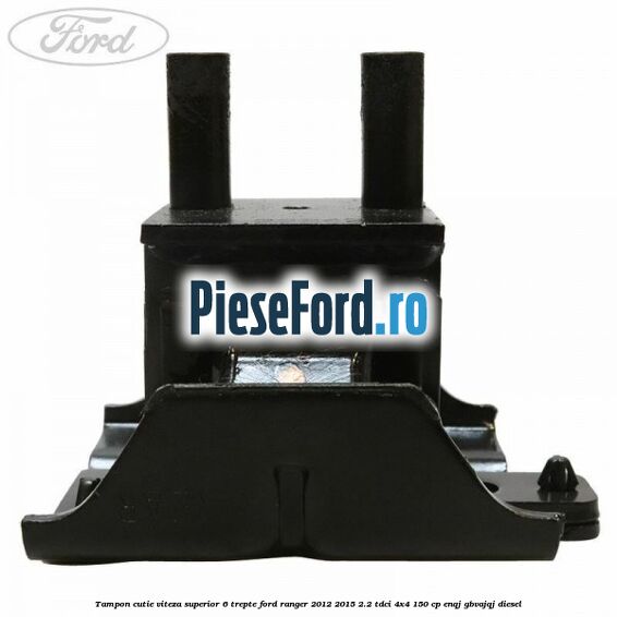 Tampon cutie viteza superior 6 trepte Ford Ranger 2012-2015 2.2 TDCi 4x4 150 cp ENQJ, GBVAJQJ diesel