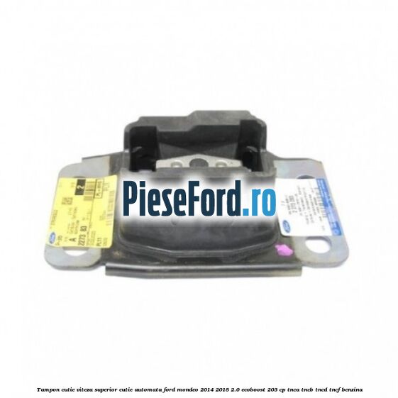 Tampon cutie viteza superior cutie automata Ford Mondeo 2014-2018 2.0 EcoBoost 203 cp TNCA, TNCB, TNCD, TNCF benzina