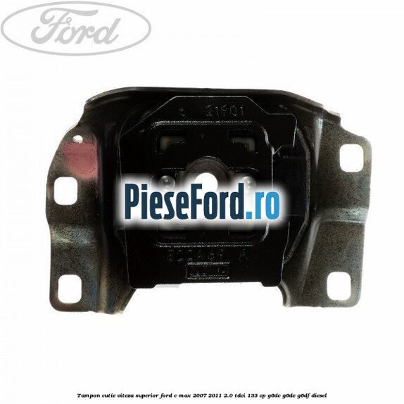 Tampon cutie viteza superior Ford C-Max 2007-2011 2.0 TDCi 133 cp G6DC, G6DE, G6DF diesel