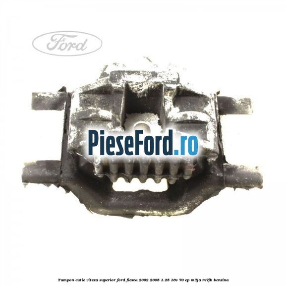 Tampon cutie viteza superior Ford Fiesta 2002-2005 1.25 16V 70 cp M7JA, M7JB benzina