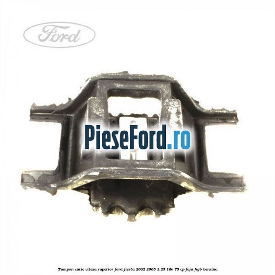 Tampon cutie viteza superior Ford Fiesta 2002-2005 1.25 16V 75 cp