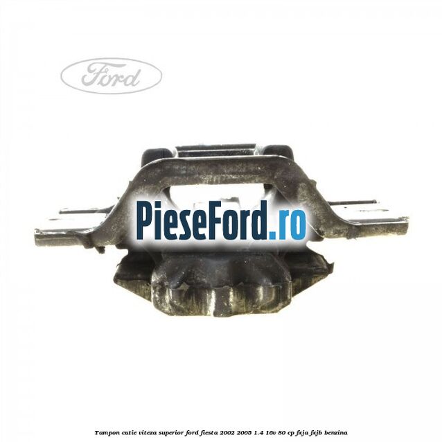 Tampon cutie viteza superior Ford Fiesta 2002-2005 1.4 16V 80 cp FXJA, FXJB benzina