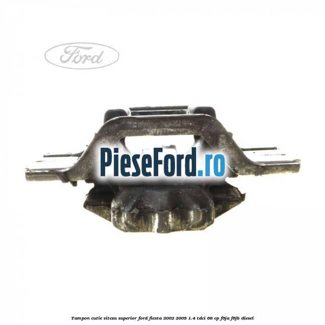 Tampon cutie viteza superior Ford Fiesta 2002-2005 1.4 TDCi 68 cp F6JA, F6JB diesel