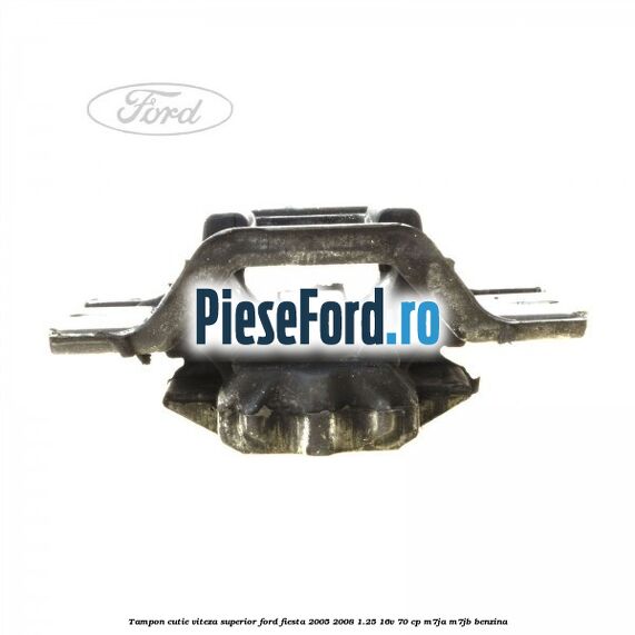 Tampon cutie viteza superior Ford Fiesta 2005-2008 1.25 16V 70 cp Tampon cutie viteza superior Ford Fiesta 2005-2008 1.25 16V 70 cp M7JA, M7JB benzina
