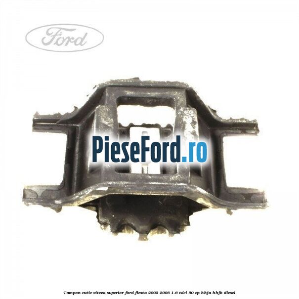 Tampon cutie viteza superior Ford Fiesta 2005-2008 1.6 TDCi 90 cp