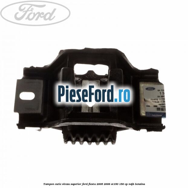 Tampon cutie viteza superior Ford Fiesta 2005-2008 ST150 150 cp N4JB benzina