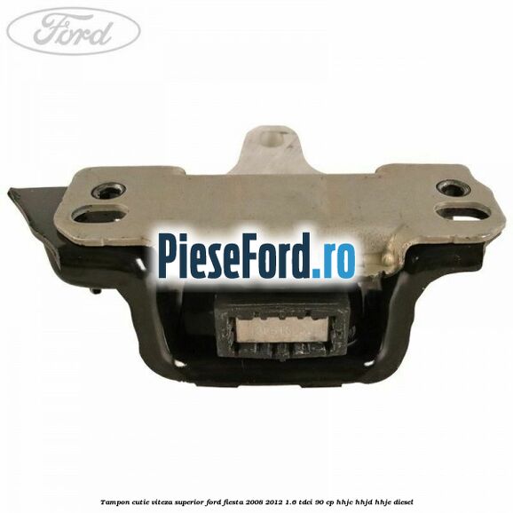 Tampon cutie viteza superior Ford Fiesta 2008-2012 1.6 TDCi 90 cp Tampon cutie viteza superior Ford Fiesta 2008-2012 1.6 TDCi 90 cp HHJC, HHJD, HHJE diesel