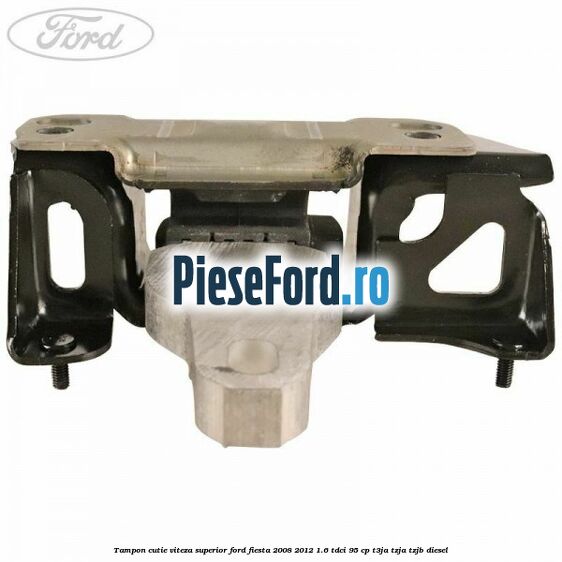 Tampon cutie viteza superior Ford Fiesta 2008-2012 1.6 TDCi 95 cp T3JA, TZJA, TZJB diesel