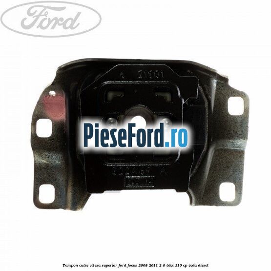 Tampon cutie viteza superior Ford Focus 2008-2011 2.0 TDCi 110 cp Tampon cutie viteza superior Ford Focus 2008-2011 2.0 TDCi 110 cp IXDA diesel