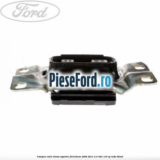Tampon cutie viteza superior Ford Focus 2008-2011 2.0 TDCi 110 cp