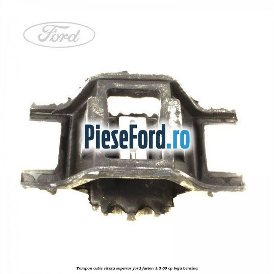 Tampon cutie viteza superior Ford Fusion 1.3 60 cp