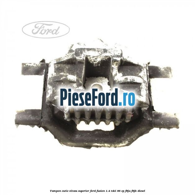 Tampon cutie viteza superior Ford Fusion 1.4 TDCi 68 cp Tampon cutie viteza superior Ford Fusion 1.4 TDCi 68 cp F6JA, F6JB diesel