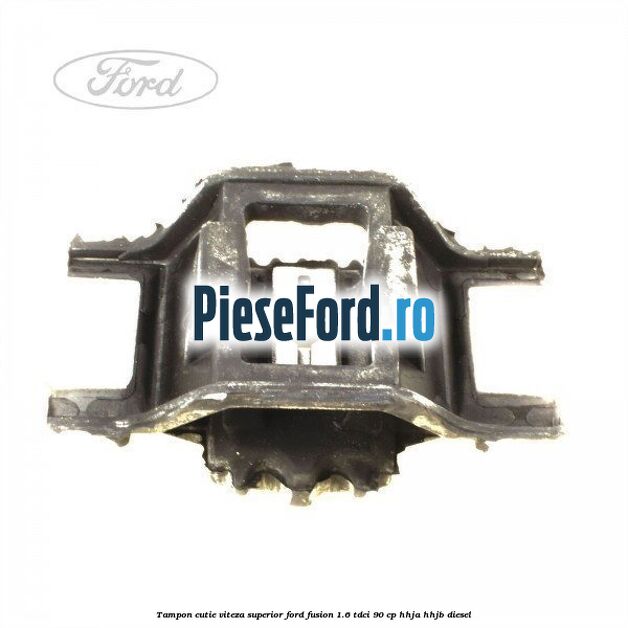Tampon cutie viteza superior Ford Fusion 1.6 TDCi 90 cp HHJA, HHJB diesel