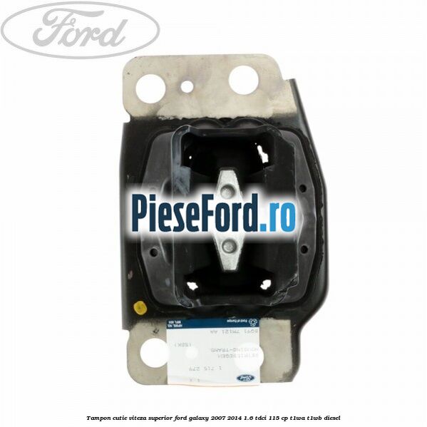Tampon cutie viteza superior Ford Galaxy 2007-2014 1.6 TDCi 115 cp T1WA, T1WB diesel