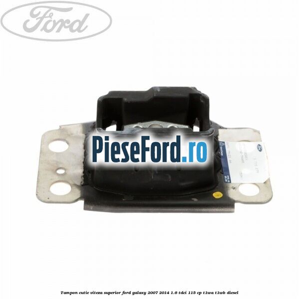 Tampon cutie viteza superior Ford Galaxy 2007-2014 1.6 TDCi 115 cp T1WA, T1WB diesel