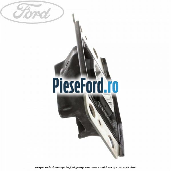 Tampon cutie viteza superior Ford Galaxy 2007-2014 1.6 TDCi 115 cp T1WA, T1WB diesel