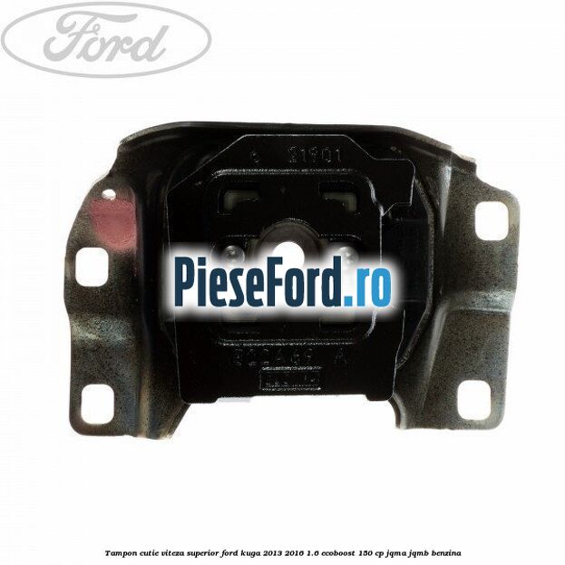 Tampon cutie viteza superior Ford Kuga 2013-2016 1.6 EcoBoost 150 cp JQMA, JQMB benzina