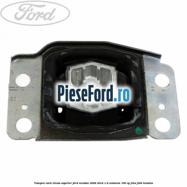 Tampon cutie viteza superior Ford Mondeo 2008-2014 1.6 EcoBoost 160 cp Tampon cutie viteza superior Ford Mondeo 2008-2014 1.6 EcoBoost 160 cp JTBA, JTBB benzina
