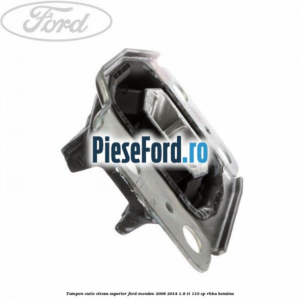 Tampon cutie viteza superior Ford Mondeo 2008-2014 1.6 Ti 110 cp RHBA benzina