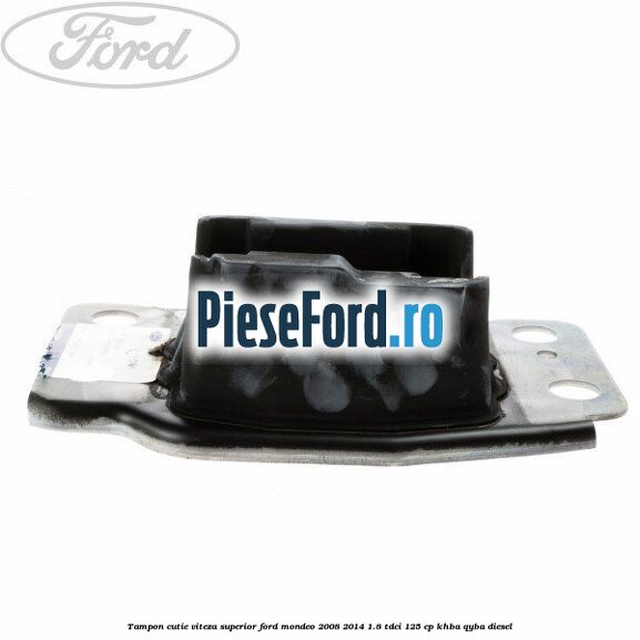 Tampon cutie viteza superior Ford Mondeo 2008-2014 1.8 TDCi 125 cp Tampon cutie viteza superior Ford Mondeo 2008-2014 1.8 TDCi 125 cp KHBA, QYBA diesel