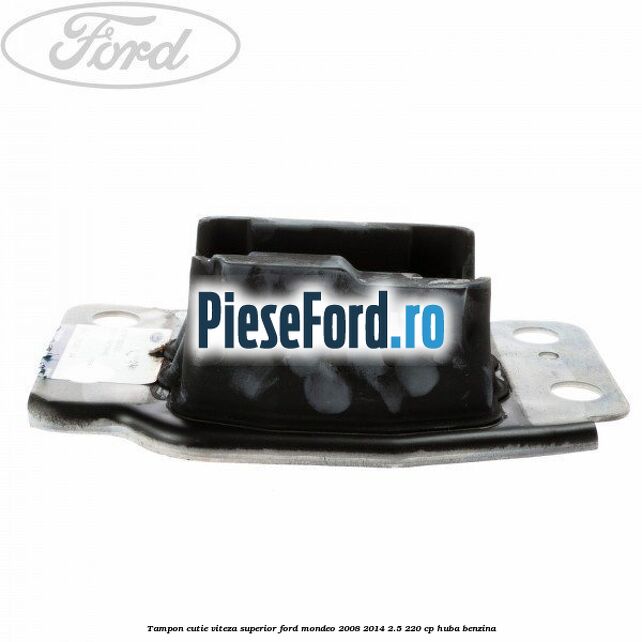 Tampon cutie viteza superior Ford Mondeo 2008-2014 2.5 220 cp HUBA benzina