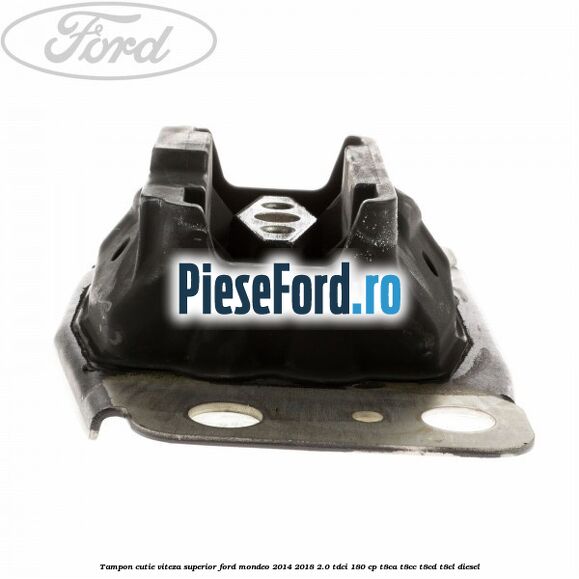 Tampon cutie viteza superior Ford Mondeo 2014-2018 2.0 TDCi 180 cp T8CA, T8CC, T8CD, T8CL diesel