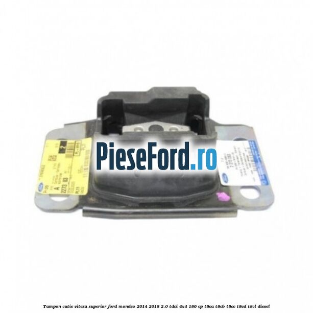 Tampon cutie viteza superior Ford Mondeo 2014-2018 2.0 TDCi 4x4 180 cp Tampon cutie viteza superior Ford Mondeo 2014-2018 2.0 TDCi 4x4 180 cp T8CA, T8CB, T8CC, T8CD, T8CL diesel