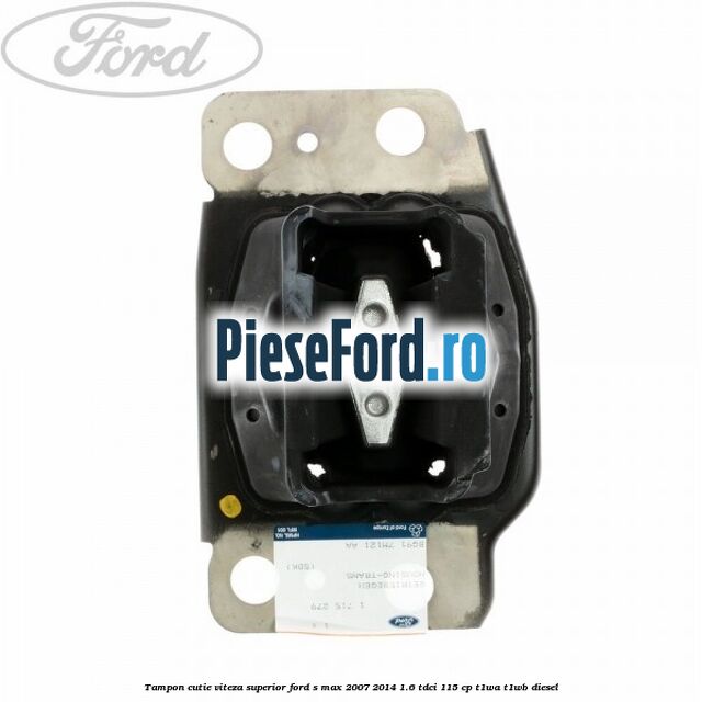 Tampon cutie viteza superior Ford S-Max 2007-2014 1.6 TDCi 115 cp T1WA, T1WB diesel