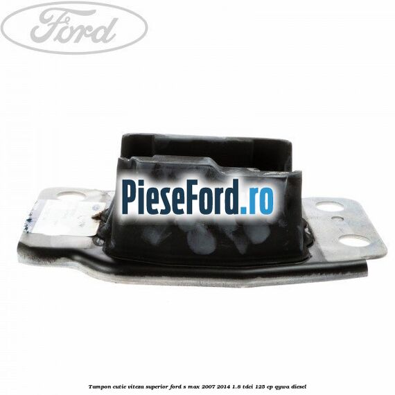 Tampon cutie viteza superior Ford S-Max 2007-2014 1.8 TDCi 125 cp QYWA diesel