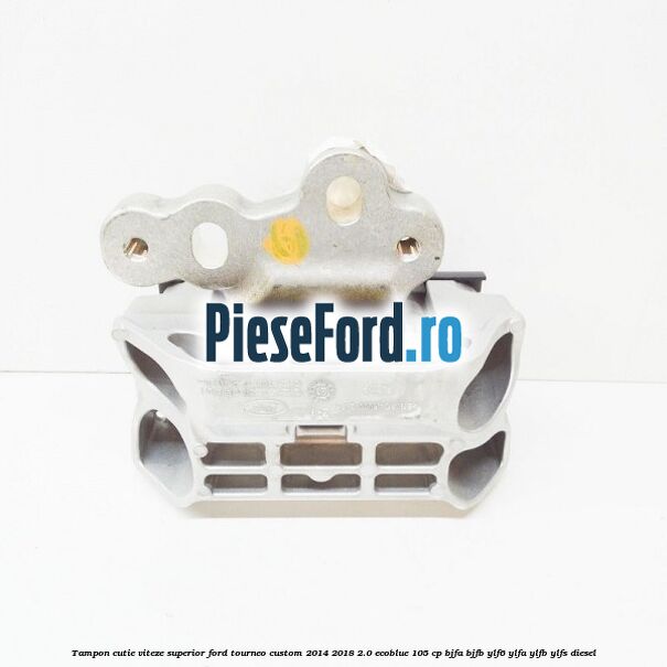 Tampon cutie viteze superior Ford Tourneo Custom 2014-2018 2.0 EcoBlue 105 cp BJFA, BJFB, YLF6, YLFA, YLFB, YLFS diesel