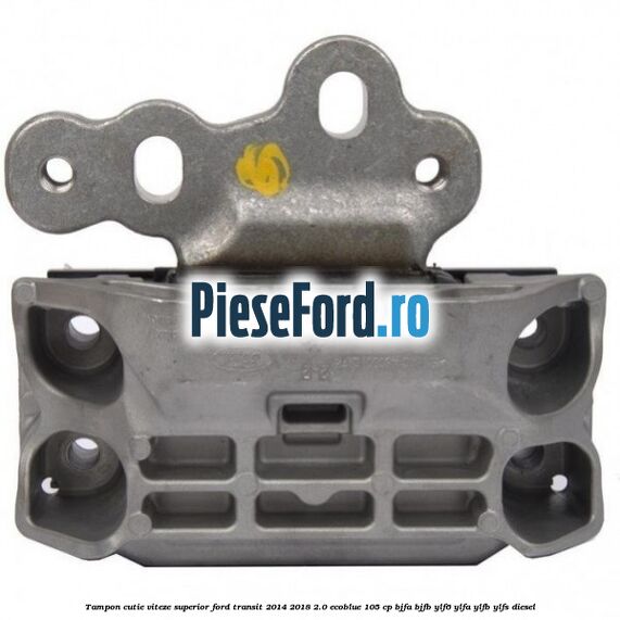 Tampon cutie viteze superior Ford Transit 2014-2018 2.0 EcoBlue 105 cp BJFA, BJFB, YLF6, YLFA, YLFB, YLFS diesel